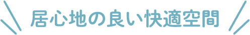 居心地の良い快適空間