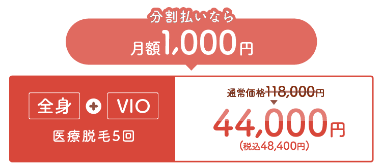分割払いなら月額1,000円 全身＋VIO 医療脱毛5回 通常価格118,000円→44,000円（税込48,400円）